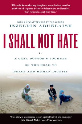 I Shall Not Hate: A Gaza Doctor's Journey on the Road to Peace and Human Dignity - Izzeldin Abuelaish