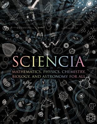 Sciencia: Mathematics, Physics, Chemistry, Biology, and Astronomy for All - Matt Tweed