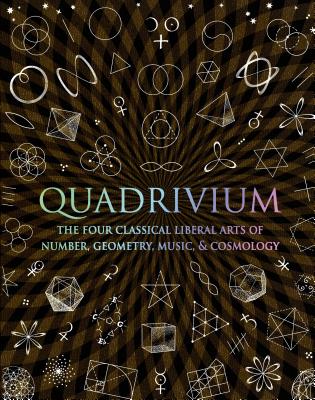 Quadrivium: The Four Classical Liberal Arts of Number, Geometry, Music, & Cosmology - Miranda Lundy