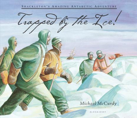 Trapped by the Ice!: Shackleton's Amazing Antarctic Adventure - Michael Mccurdy