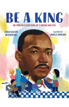 Poza produsului Be a King: Dr. Martin Luther King Jr.'s Dream and You - Carole Boston Weatherford