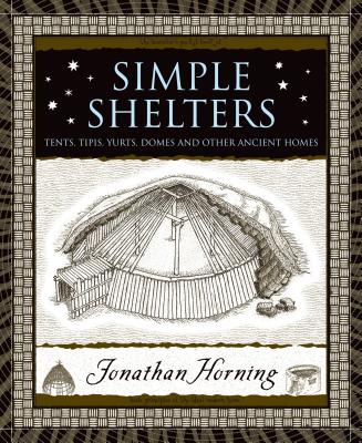 Simple Shelters: Tents, Tipis, Yurts, Domes and Other Ancient Homes - Jonathan Horning