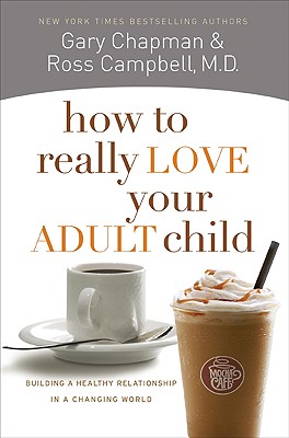 How to Really Love Your Adult Child: Building a Healthy Relationship in a Changing World - Gary Chapman