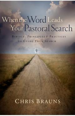Coperta cărții 'When the Word Leads Your Pastoral Search: Biblical Principles & Practices to Guide Your Search - Chris Brauns'