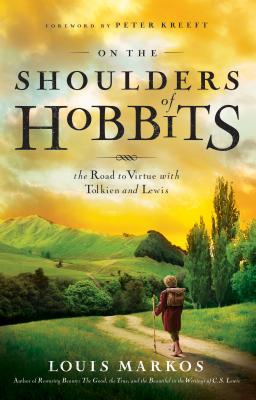 On the Shoulders of Hobbits: The Road to Virtue with Tolkien and Lewis - Louis Markos