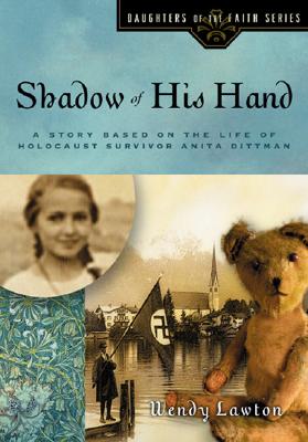 Shadow of His Hand: A Story Based on the Life of Holocaust Survivor Anita Dittman - Wendy Lawton