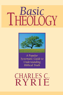 Basic Theology: A Popular Systematic Guide to Understanding Biblical Truth - Charles C. Ryrie