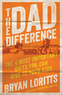 The Dad Difference: The 4 Most Important Gifts You Can Give to Your Kids - Bryan Loritts