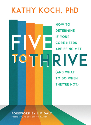 Five to Thrive: How to Determine If Your Core Needs Are Being Met (and What to Do When They're Not) - Kathy Koch Phd