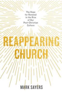Coperta cărții 'Reappearing Church: The Hope for Renewal in the Rise of Our Post-Christian Culture - Mark Sayers'