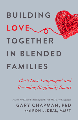 Building Love Together in Blended Families: The 5 Love Languages and Becoming Stepfamily Smart - Gary Chapman