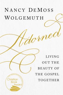 Adorned: Living Out the Beauty of the Gospel Together - Nancy Demoss Wolgemuth