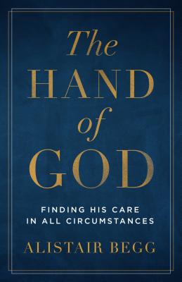The Hand of God: Finding His Care in All Circumstances - Alistair Begg