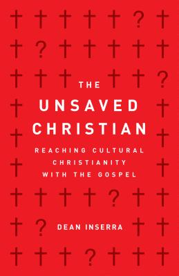 The Unsaved Christian: Reaching Cultural Christianity with the Gospel - Dean Inserra