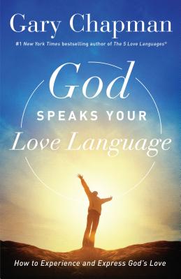 God Speaks Your Love Language: How to Experience and Express God's Love - Gary Chapman