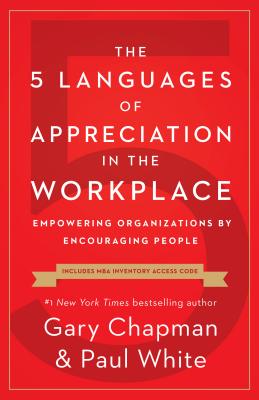 The 5 Languages of Appreciation in the Workplace: Empowering Organizations by Encouraging People - Gary Chapman