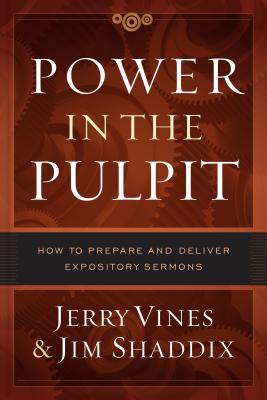 Power in the Pulpit: How to Prepare and Deliver Expository Sermons - Jerry Vines
