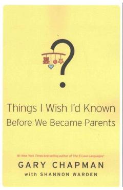 Things I Wish I'd Known Before We Became Parents - Gary Chapman