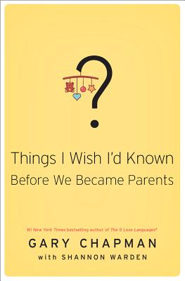 Things I Wish I'd Known Before We Became Parents - Gary Chapman