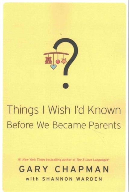 Things I Wish I'd Known Before We Became Parents - Gary Chapman
