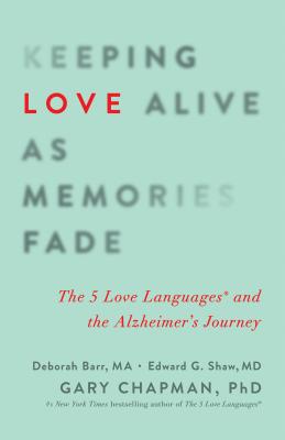 Keeping Love Alive as Memories Fade: The 5 Love Languages and the Alzheimer's Journey - Gary Chapman