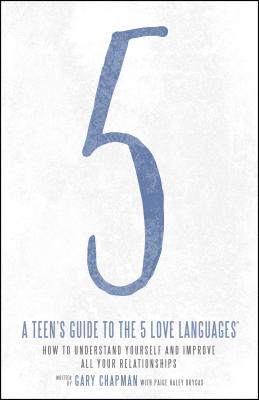 A Teen's Guide to the 5 Love Languages: How to Understand Yourself and Improve All Your Relationships - Gary Chapman