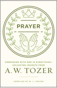 Poza produsului Prayer: Communing with God in Everything--Collected Insights from A. W. Tozer - A. W. Tozer