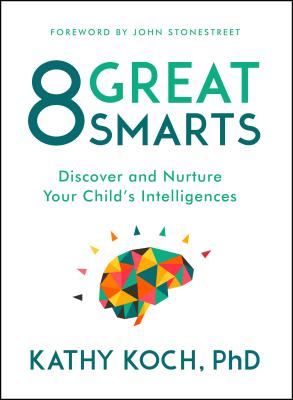 8 Great Smarts: Discover and Nurture Your Child's Intelligences - Kathy Koch Phd