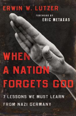 When a Nation Forgets God: 7 Lessons We Must Learn from Nazi Germany - Erwin W. Lutzer