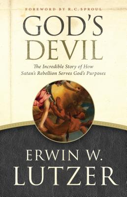 God's Devil: The Incredible Story of How Satan's Rebellion Serves God's Purposes - Erwin W. Lutzer