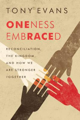 Oneness Embraced: Reconciliation, the Kingdom, and How We Are Stronger Together - Tony Evans