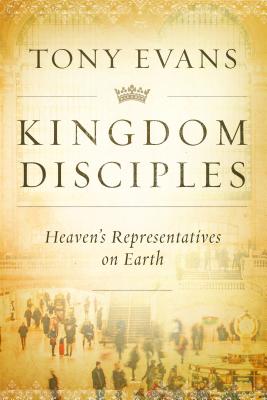 Kingdom Disciples: Heaven's Representatives on Earth - Tony Evans