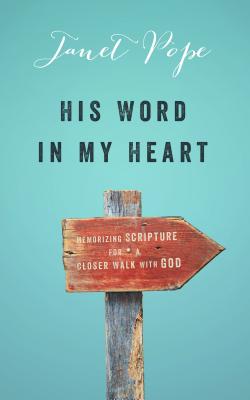 His Word in My Heart: Memorizing Scripture for a Closer Walk with God - Janet Pope