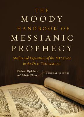 The Moody Handbook of Messianic Prophecy: Studies and Expositions of the Messiah in the Old Testament - Michael Rydelnik