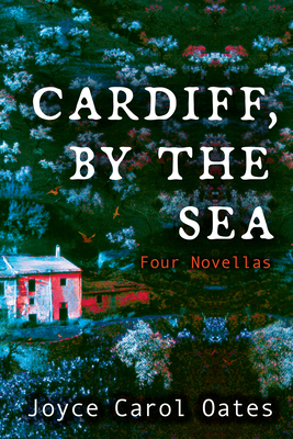 Cardiff, by the Sea - Joyce Carol Oates