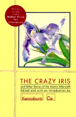 The Crazy Iris: And Other Stories of the Atomic Aftermath - Kenzaburo Oe