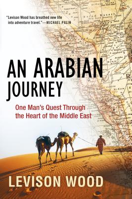 An Arabian Journey: One Man's Quest Through the Heart of the Middle East - Levison Wood