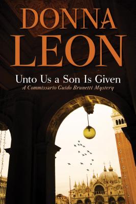 Unto Us a Son Is Given: A Comissario Guido Brunetti Mystery - Donna Leon