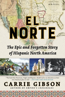 El Norte: The Epic and Forgotten Story of Hispanic North America - Carrie Gibson