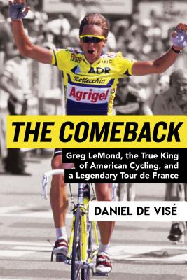 The Comeback: Greg Lemond, the True King of American Cycling, and a Legendary Tour de France - Daniel De Vise