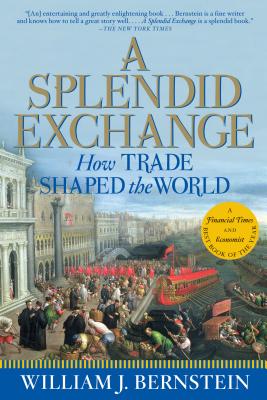 A Splendid Exchange: How Trade Shaped the World - William J. Bernstein