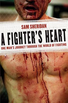 A Fighter's Heart: One Man's Journey Through the World of Fighting - Sam Sheridan