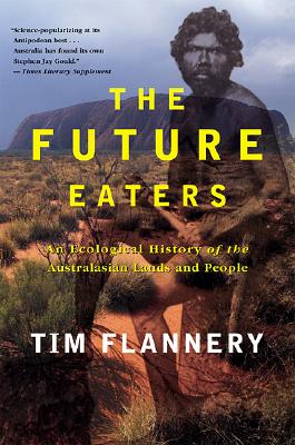 The Future Eaters: An Ecological History of the Australasian Lands and People - Tim Flannery