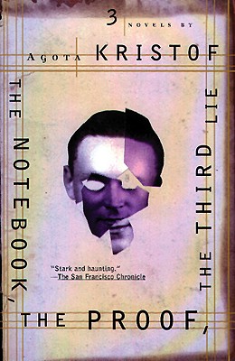 The Notebook, the Proof, the Third Lie: Three Novels - Agota Kristof