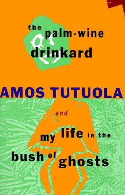 The Palm-Wine Drinkard and My Life in the Bush of Ghosts - Amos Tutuola