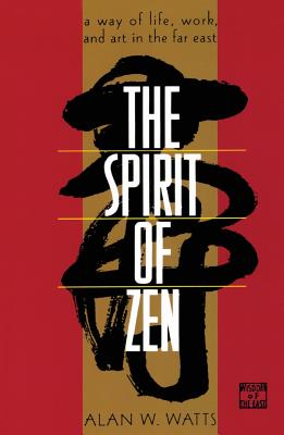 The Spirit of Zen: A Way of Life, Work, and Art in the Far East - Alan Watts