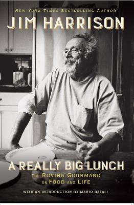 A Really Big Lunch: The Roving Gourmand on Food and Life - Jim Harrison