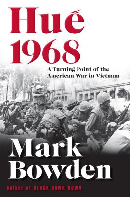 Hue 1968: A Turning Point of the American War in Vietnam - Mark Bowden