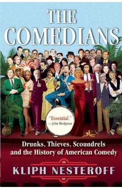 The Comedians: Drunks, Thieves, Scoundrels and the History of American Comedy - Kliph Nesteroff