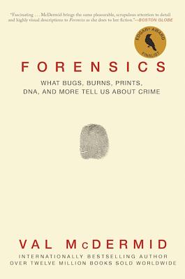 Forensics: What Bugs, Burns, Prints, Dna, and More Tell Us about Crime - Val Mcdermid